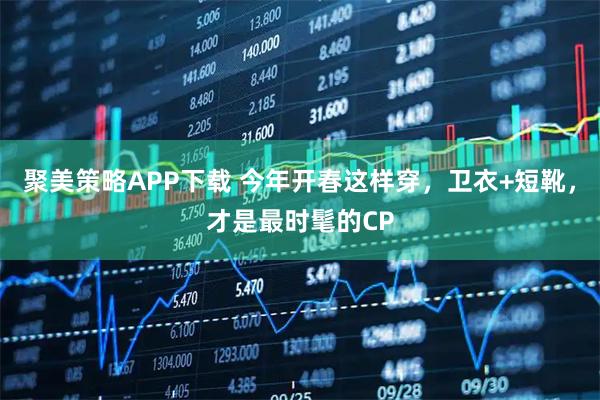 聚美策略APP下载 今年开春这样穿，卫衣+短靴，才是最时髦的CP